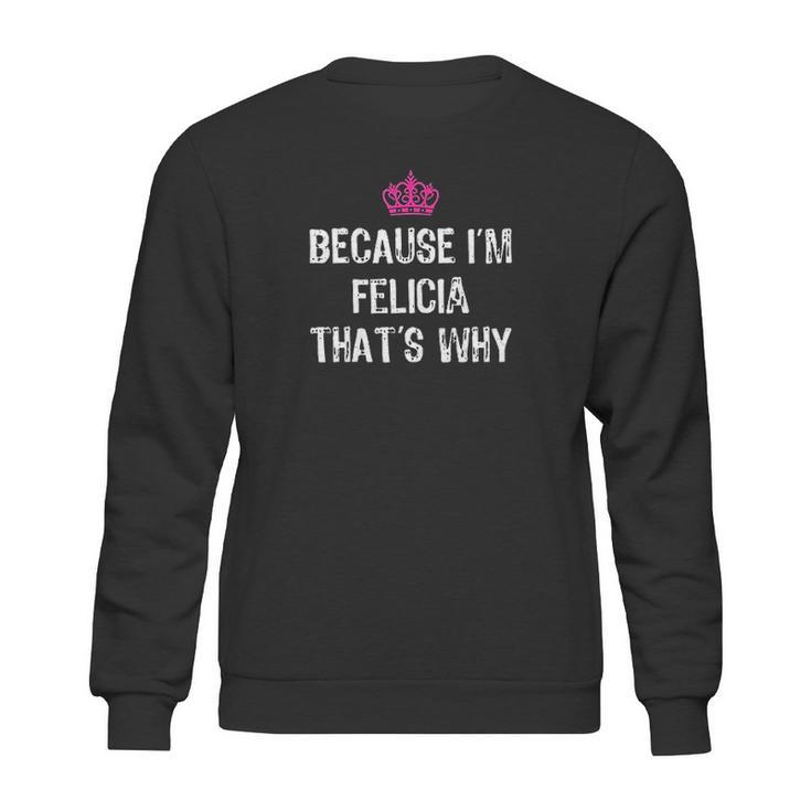 Because Im Felicia Thats Why Sweatshirt