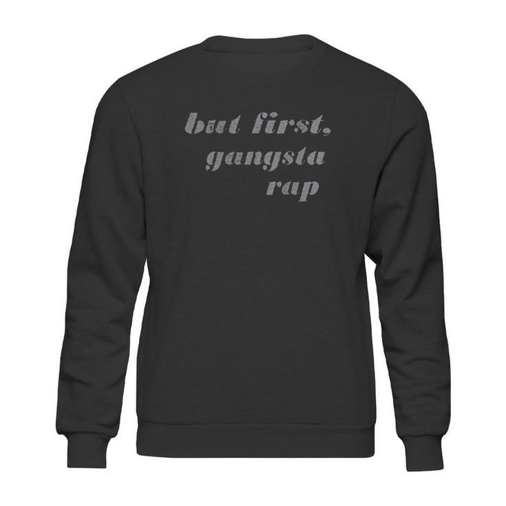 But First Gangsta Rap Sweatshirt