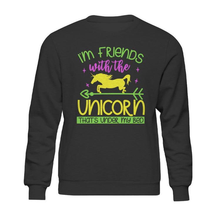 Im Friends With The Unicorn Thats Under My Bed Sweatshirt