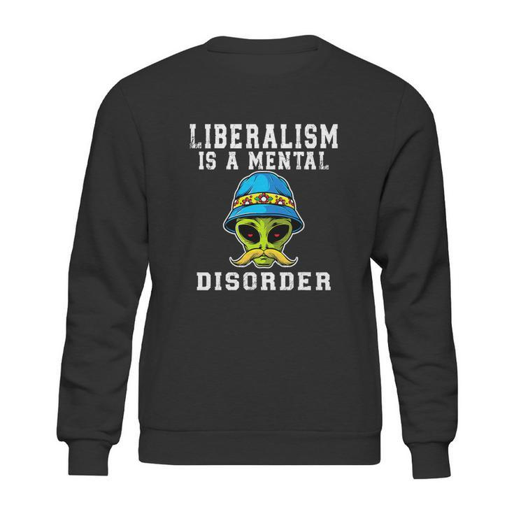 Funny Alien Quote Liberalism Is A Mental Disorder Sweatshirt