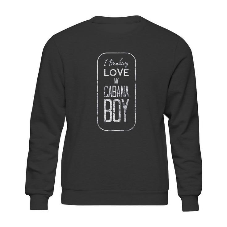 Funny I Freaking Love My Cabana Boy Sweatshirt