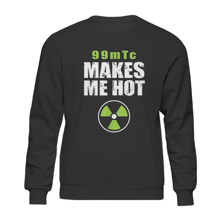 Funny Nuc Med 99Mtc Makes Me Hot Sweatshirt