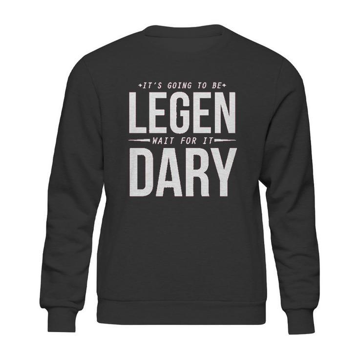 It Is Going To Be Legen Wait For It Dary Juniors Sweatshirt