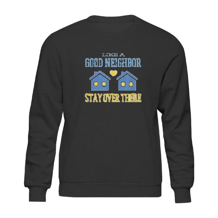 Like A Good Neighbor Stay Over There Funny Social Distancing Sweatshirt