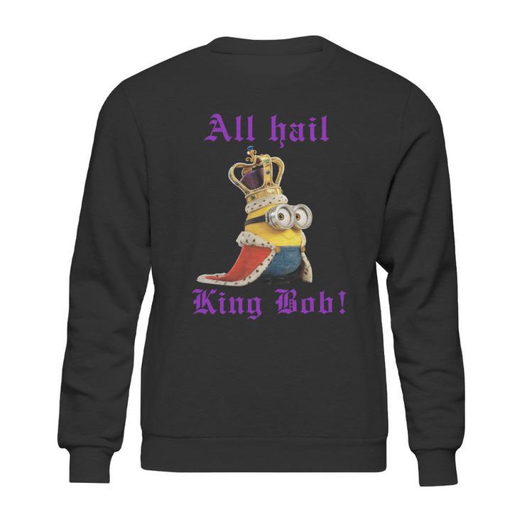 All Hail King Bob Bob MinionShirt Sweatshirt