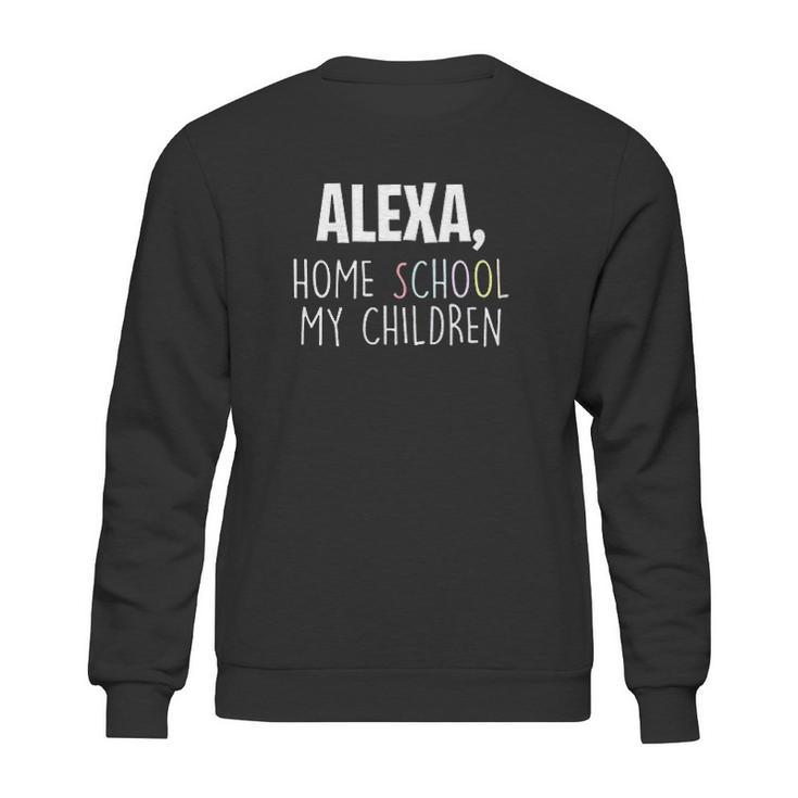 Homeschooling Alexa Homeschool My Children Sweatshirt