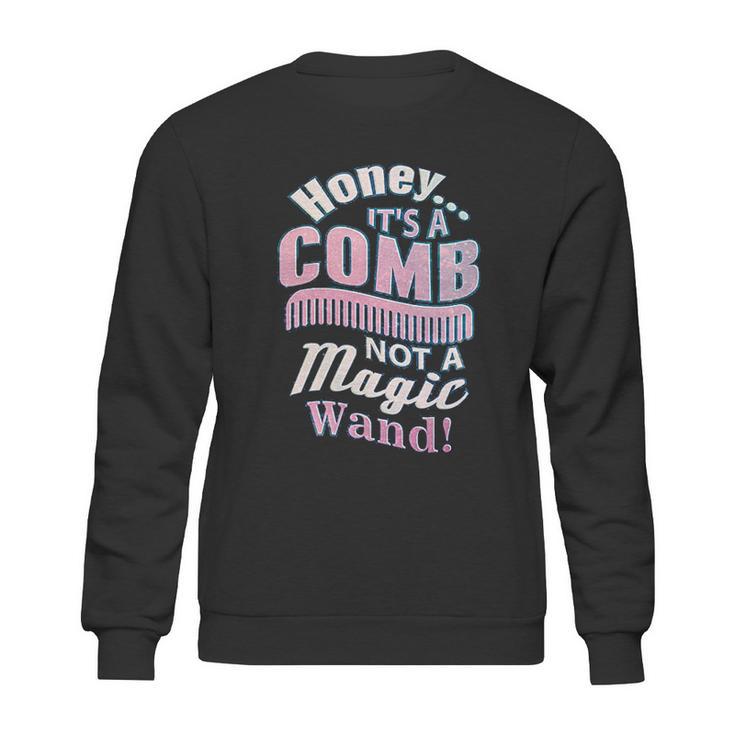 Honey It A Comb Not A Magic Wand Hairstylist Sweatshirt