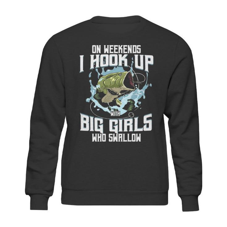 On Weekend I Hook Up With Big Girls Who Swallow Gift Fishing Sweatshirt