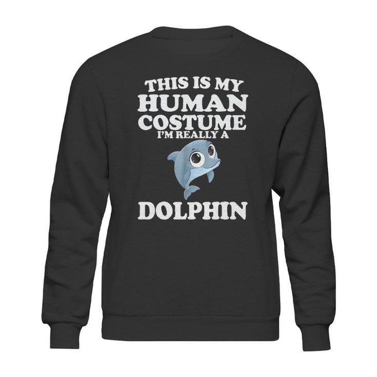 This Is My Human Costume Im Really A Dolphin Sweatshirt