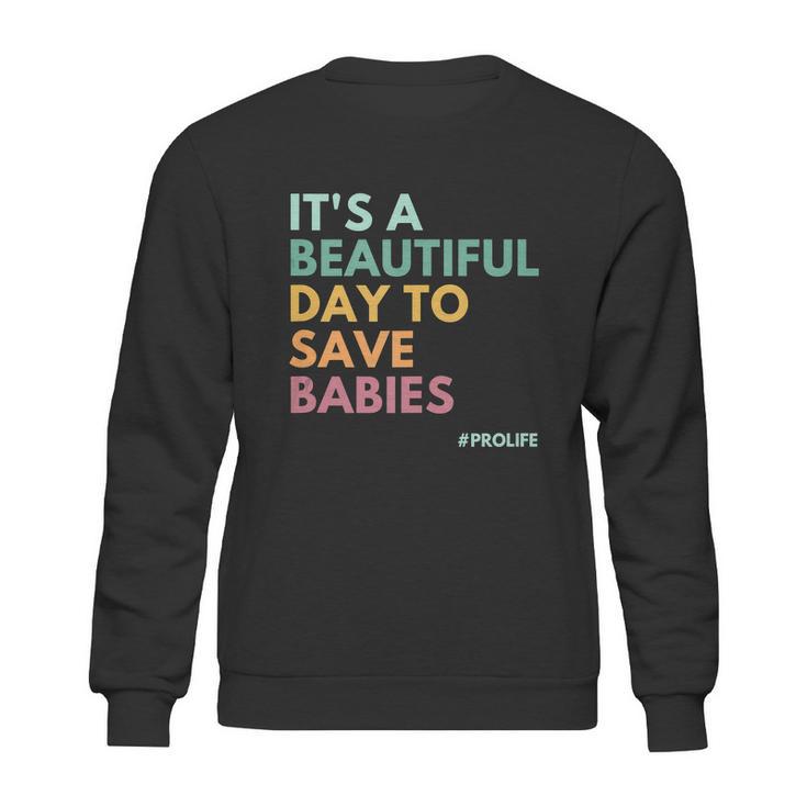 Its A Beautiful Days To Save Babies Prolife Sweatshirt