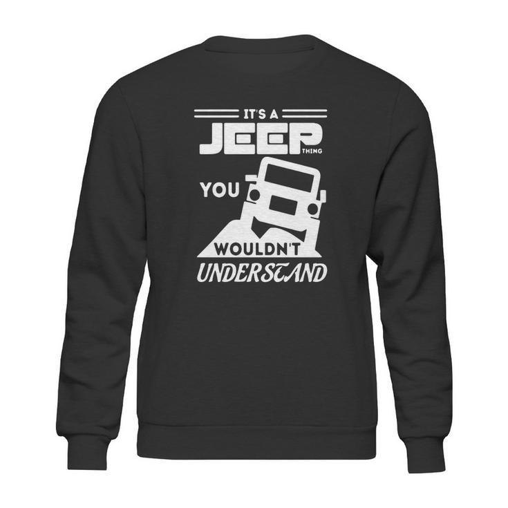 Its A Jeep Thing T Shirt You Wouldnt Understand Sweatshirt