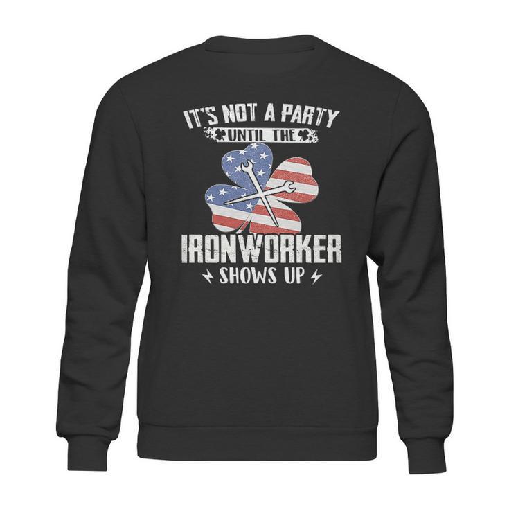 Its Not The Party Until The Ironworker Shows Up Sweatshirt