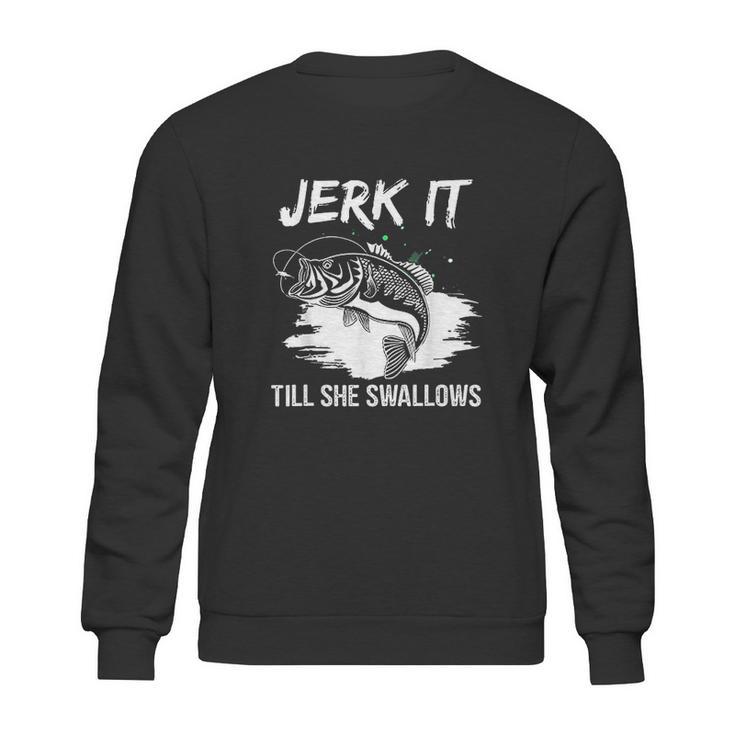 Jerk It Till She Swallows Funny Fishing Hobbies Sweatshirt