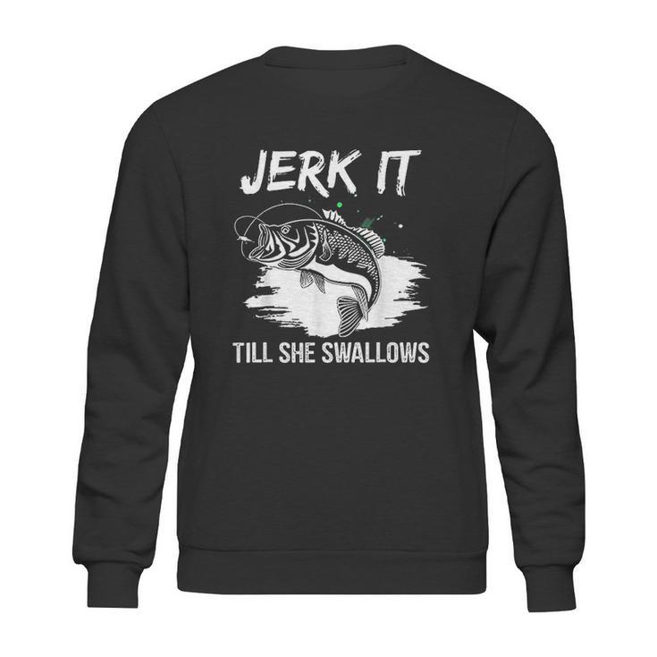 Jerk It Till She Swallows Funny Fishing Hobbies Sweatshirt