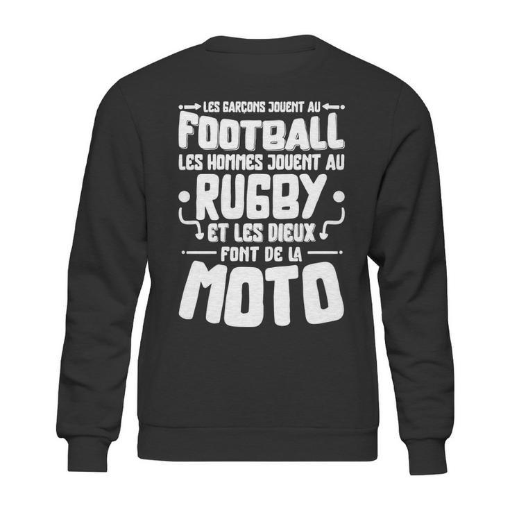 Les Garcons Jouent Au Football Les Hommes Jouent Au Rugby Es Les Dieux Font De La Moto Sweatshirt