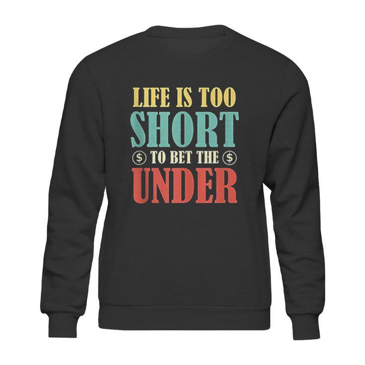 Life Is Too Short Bet Under Sweatshirt