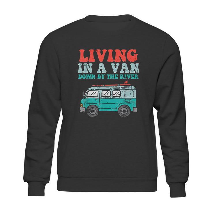 Living In A Van Down By The River L Nomad Road Trip Travel Sweatshirt