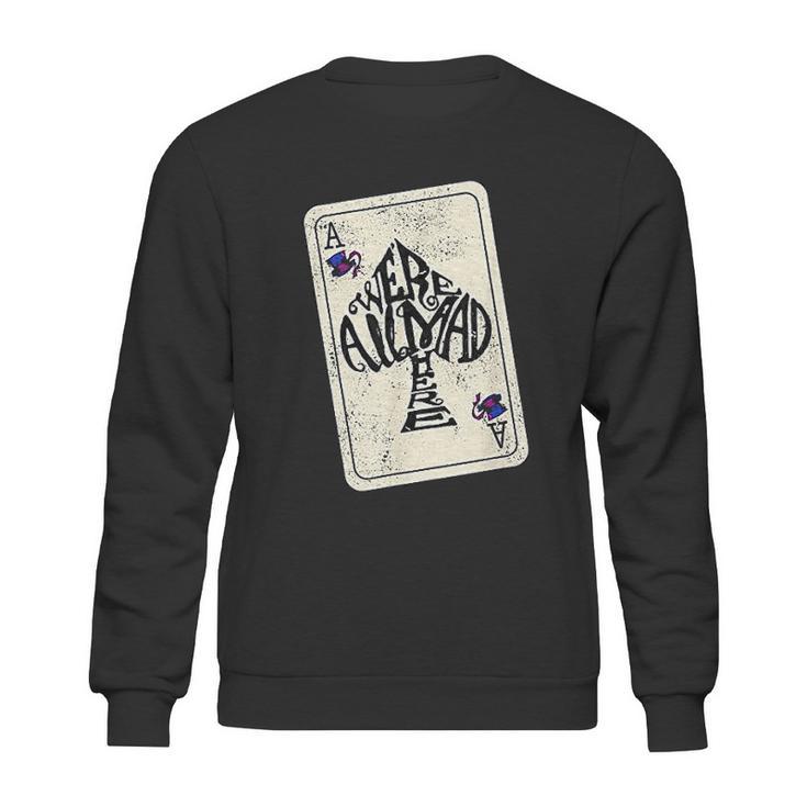 We Are All Mad Here Ace Of Spades Sweatshirt