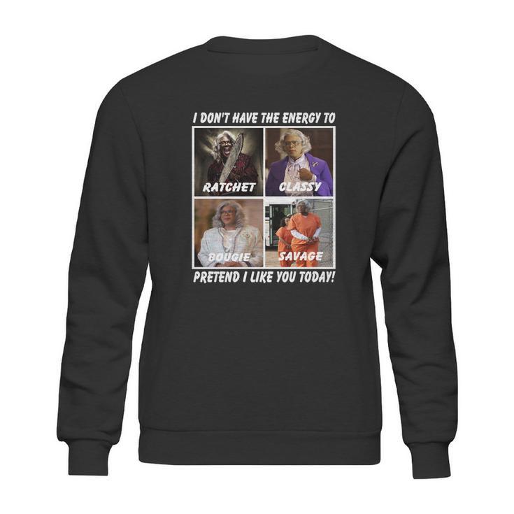 Madea I Don’T Have The Energy To Ratchet Classy Bougie Savage Sweatshirt