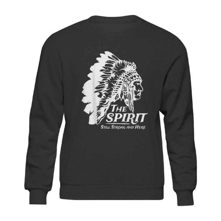 Native American Indians The Spirit Still Strong And Here Sweatshirt