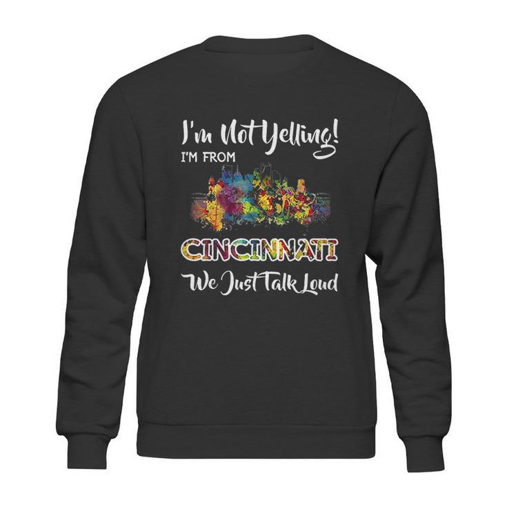 I Am Not Yelling I Am From Cincinnati We Just Talk Loud Sweatshirt