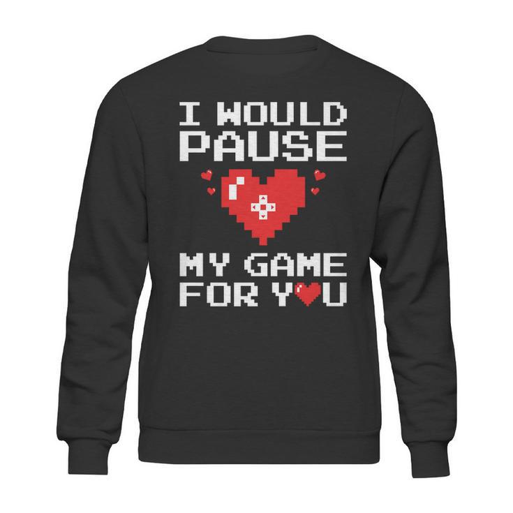 I Would Pause My Game For You Valentines Day Sweatshirt