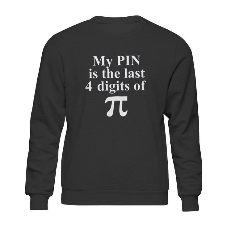 Pi Day My Pin Is The Last 4 Digits Of Pi Sweatshirt