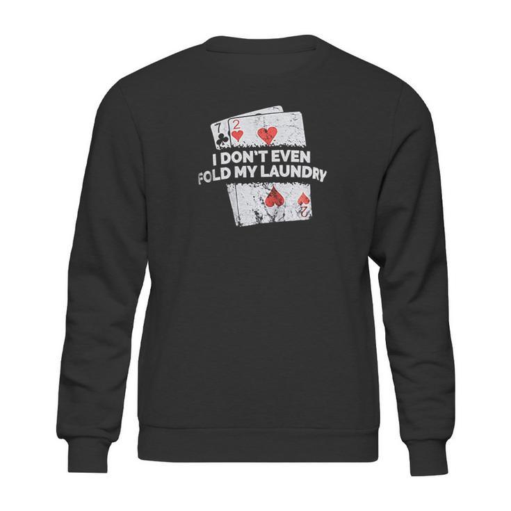 Poker I Do Not Even Fold My Laundry Funny Card Player Texas Sweatshirt