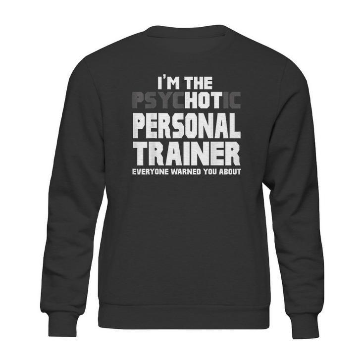 Im The Psychotic Hot Personal Trainer Funny Gift Sweatshirt