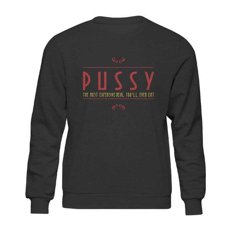 Pussy   The Most Expensive Meal Youll Ever Eat Sweatshirt