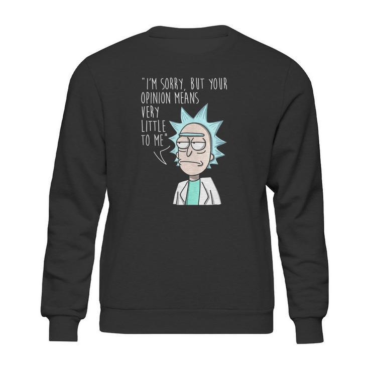 Rick And Morty Im Sorry But Your Opinion Means Very Little To Me Sweatshirt