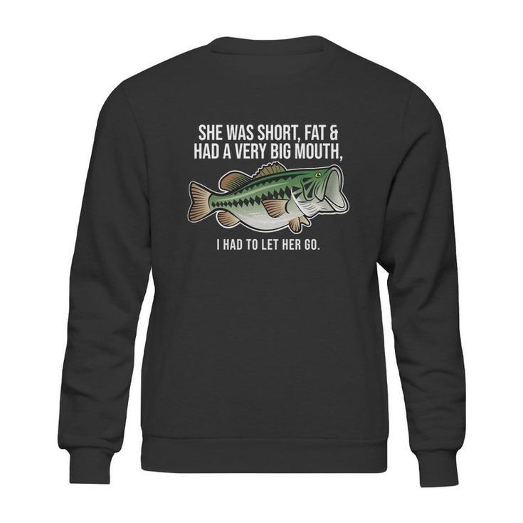 She Was Short Fat And Had A Big Mouth Bass Funny Fishing Sweatshirt