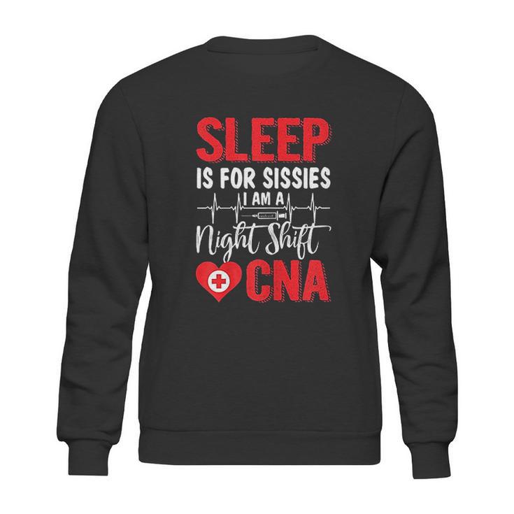 Sleep Is For Sissies I Am A Night Shift Cna Funny Saying Sweatshirt