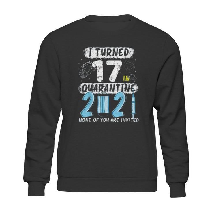 Social Distancing I Turned 17 In 2021 None Of You Are Invited Sweatshirt