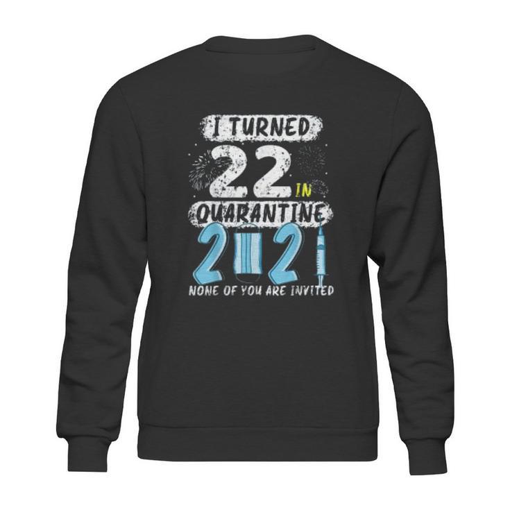 Social Distancing I Turned 22 In 2021 None Of You Are Invited Sweatshirt