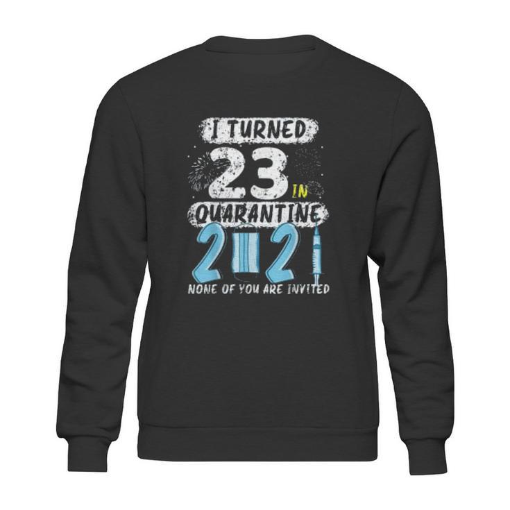 Social Distancing I Turned 23 In 2021 None Of You Are Invited Sweatshirt