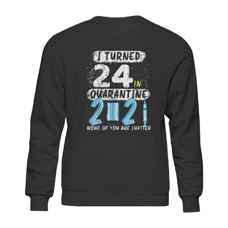 Social Distancing I Turned 24 In 2021 None Of You Are Invited Sweatshirt