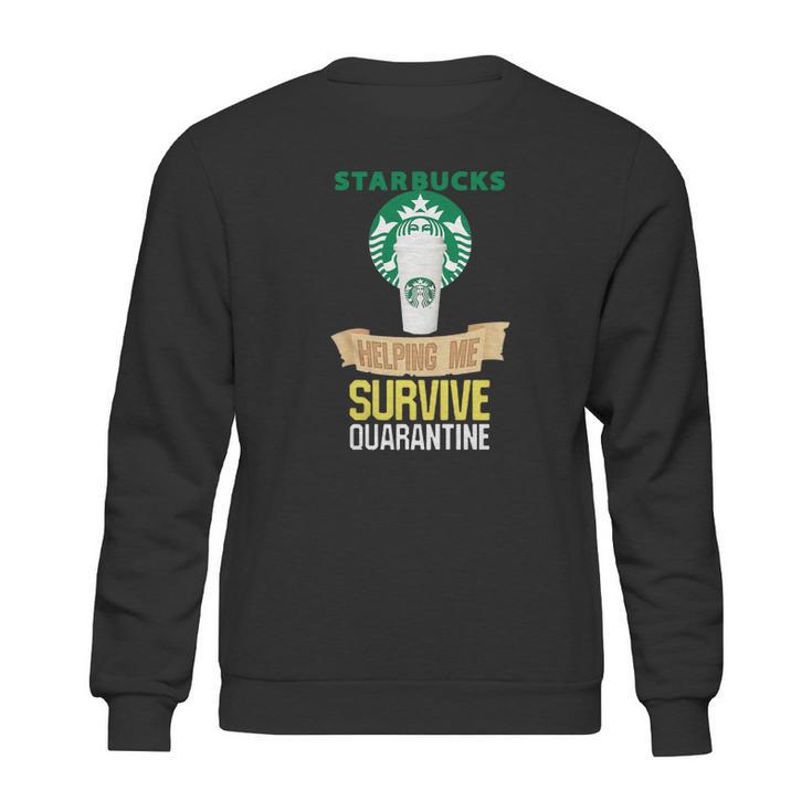 Starbucks Helping Me Survive Quarantine Sweatshirt