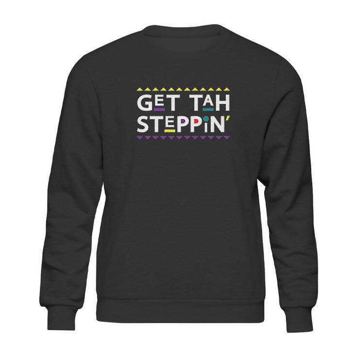 Get Tah Steppin 90S Tv Show Sweatshirt