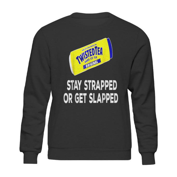 Twisted Tea Stay Strapped Or Get Slapped Funny Sweatshirt