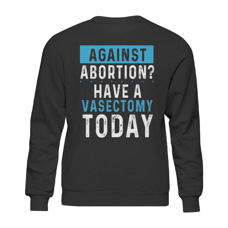 Vasectomies Prevent Abortions - Keep Abortion Safe And Legal Sweatshirt