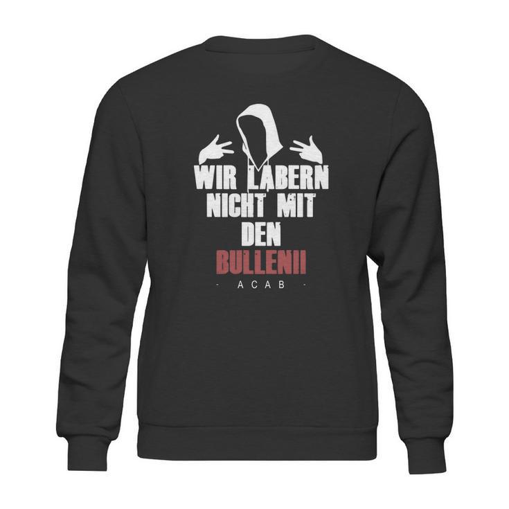 Wir Laben Nicht Mit Den Bullen Sweatshirt