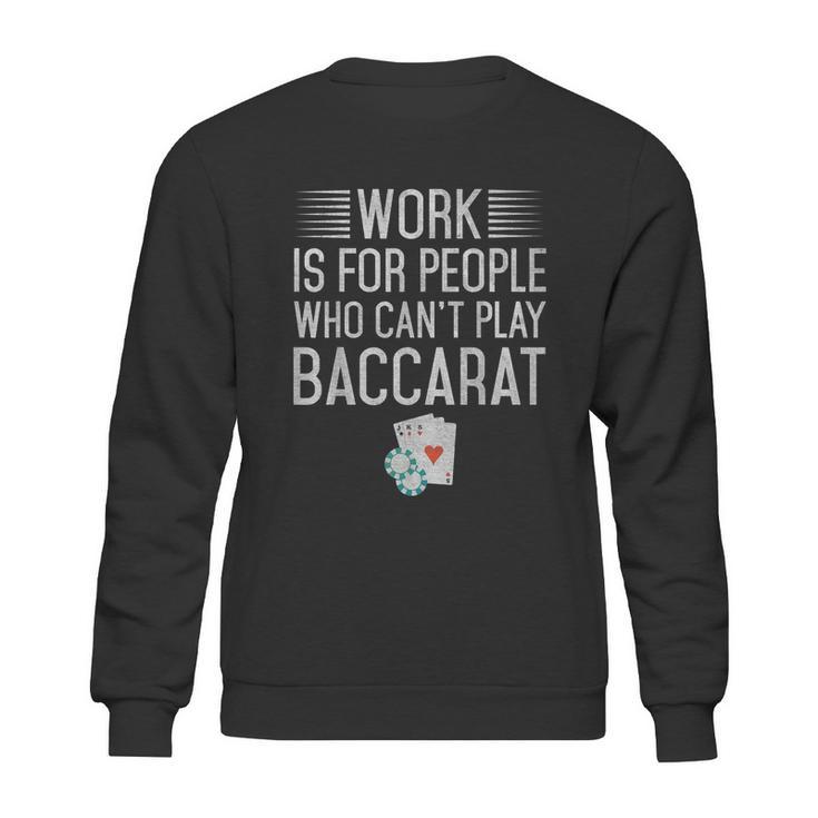 Work Is For People Who Cant Play Baccarat Sweatshirt