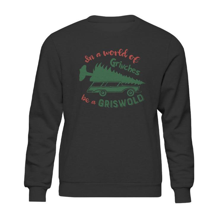 In A World Of Grinches Be A Griswold Sweatshirt