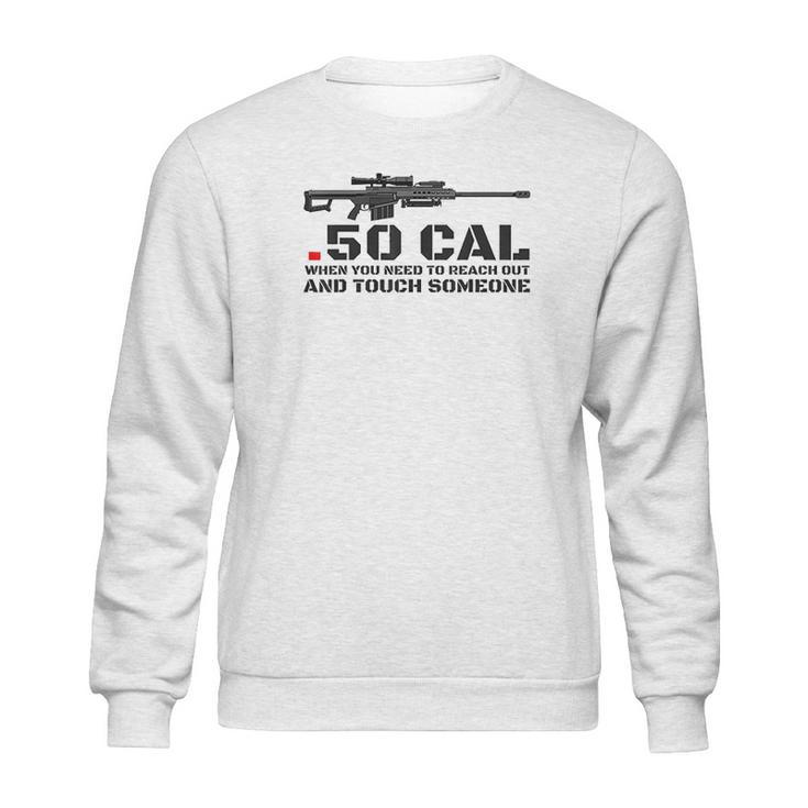 50 Cal When You Need To Reach Out Sweatshirt