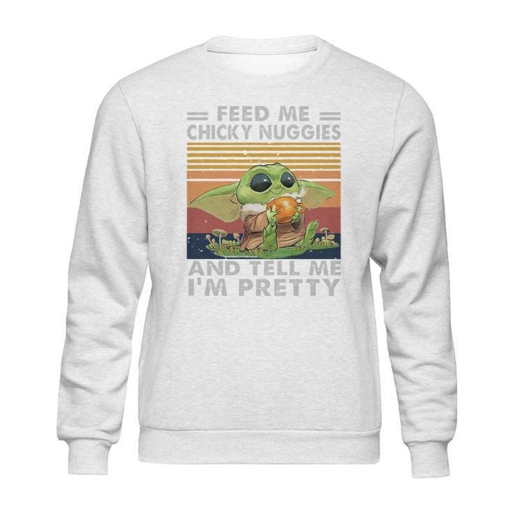 Baby Yoda Feed Me Chicky Nuggies And Tell Me Im Pretty Sweatshirt