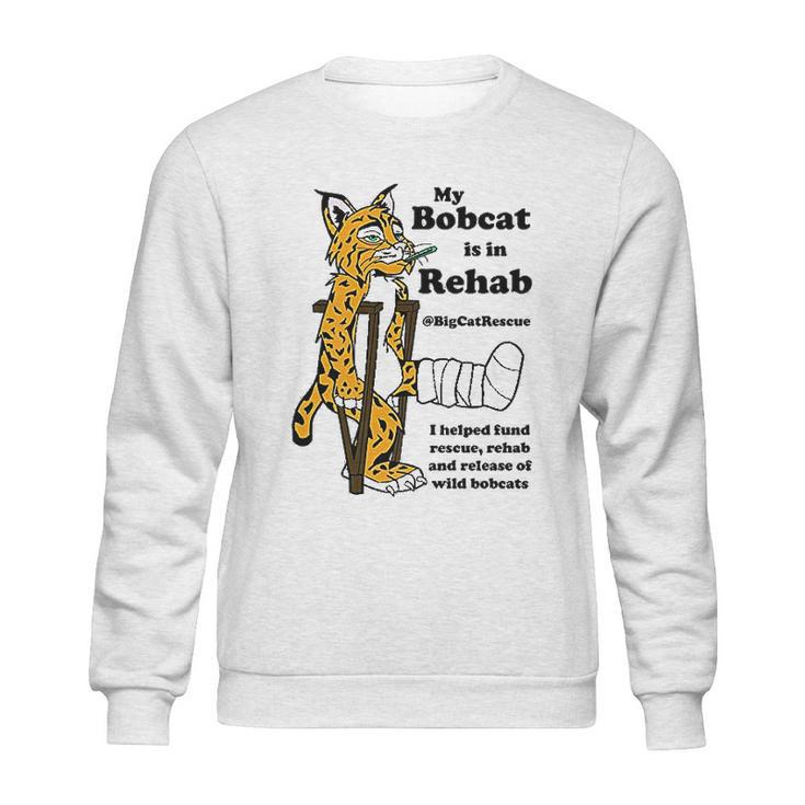 My Bobcat Is In Rehab Sweatshirt