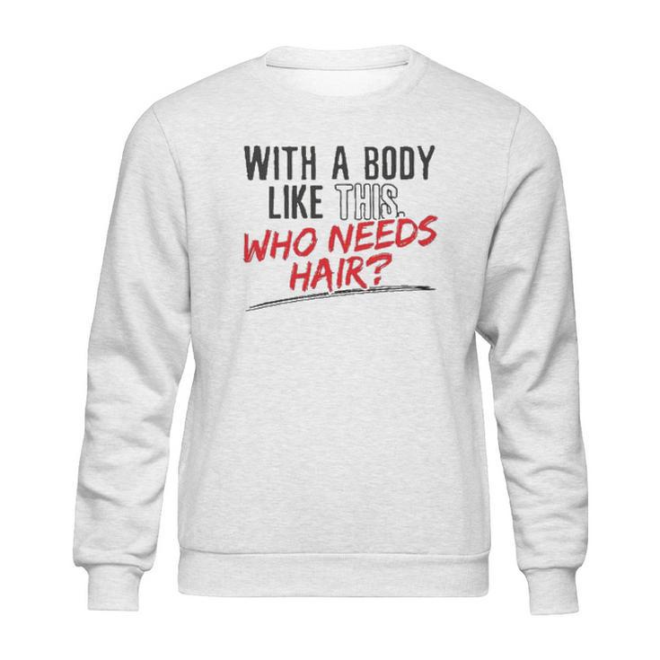 With A Body Like This Who Needs Hair 2022 Trend Sweatshirt