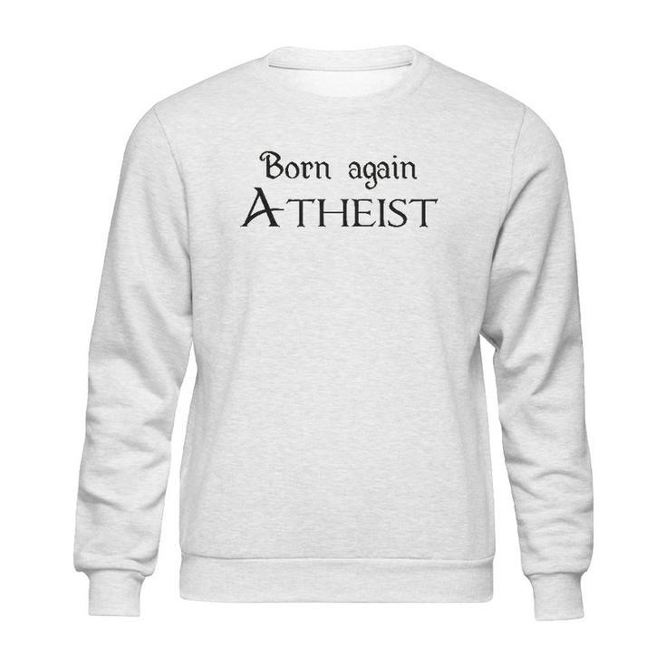 Born Again Atheist Funny Sweatshirt