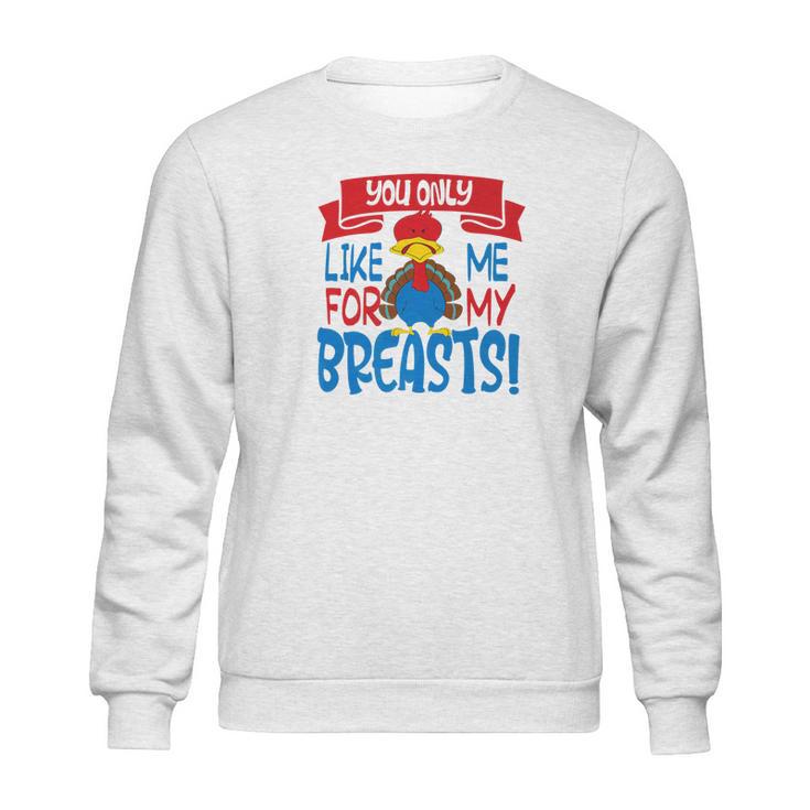 You Only Like Me For My Breasts Thanksgiving Turkey 2 Sweatshirt